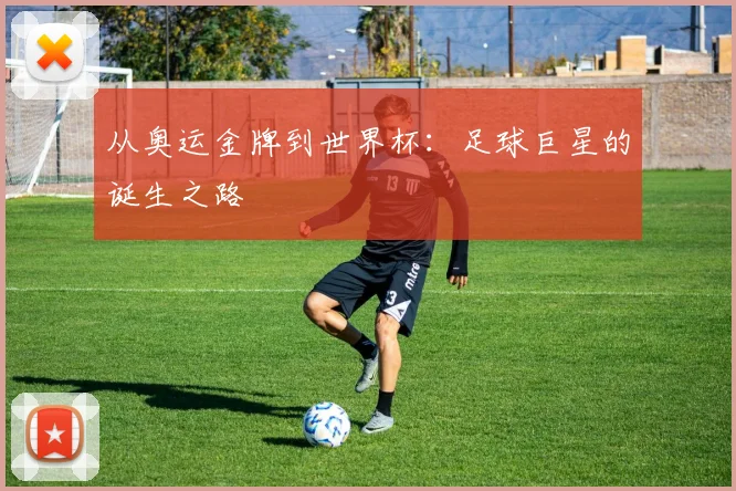 从奥运金牌到世界杯：足球巨星的诞生之路