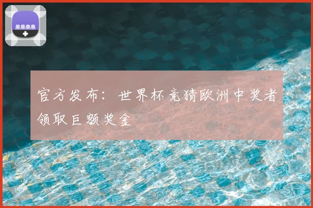 官方发布：世界杯竞猜欧洲中奖者领取巨额奖金