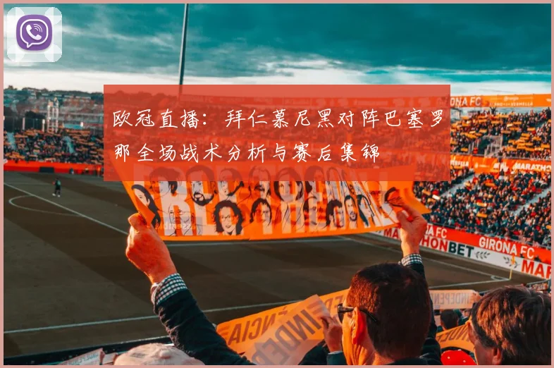 欧冠直播：拜仁慕尼黑对阵巴塞罗那全场战术分析与赛后集锦