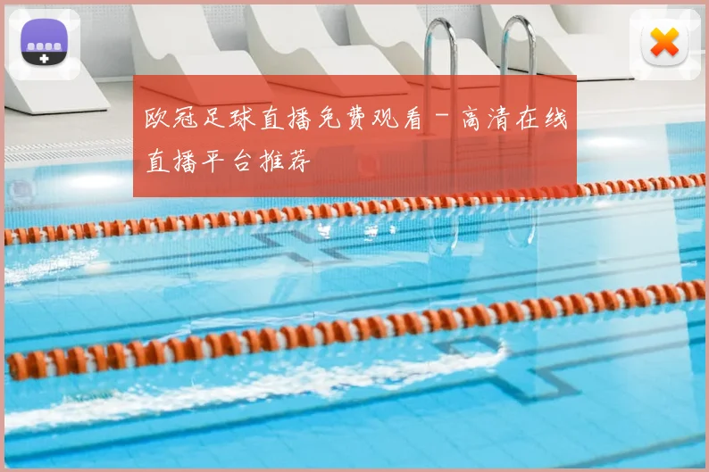 欧冠足球直播免费观看 - 高清在线直播平台推荐