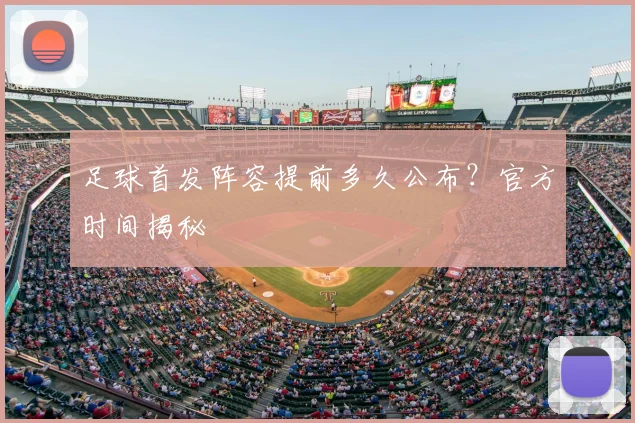 足球首发阵容提前多久公布？官方时间揭秘